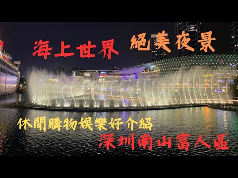 深圳海上世界,購物娛樂休閒好介紹,絕美夜景,噴泉表演,小型特色攤檔,大型露天廣場,超大郵輪裝飾,超多特色餐飲.