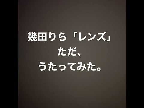 幾田りらさん「レンズ」をただ、うたってみた。