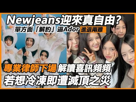 Newjeans迎來真自由？單方面「解約」逼Ador進退兩難，專業律師下場解讀喜訊頻頻，若想冷凍即遭滅頂之災