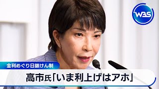 高市氏「いま利上げはアホ」　金利めぐり日銀けん制【WBS】