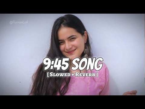 9:45 Song - Slowed & Reverb | Prabh Singh | Oye Hoye Ni Tu Soni Bali Lofi Song | New Punjabi Song