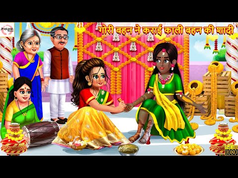 गोरी बहन ने कराई काली बहन की शादी | Kali Gori Bahane | Hindi Kahani | Moral Stories | Bedtime Story