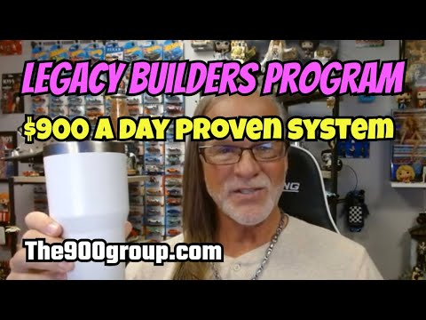 LEGACY BUILDERS PROGRAM: Proven $900 a Day Step-by-Step System