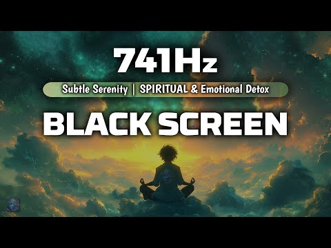 741Hz | Subtle Serenity | SPIRITUAL & Emotional Detox | Cleanse Aura | Deep Sleep Music｜Black Screen