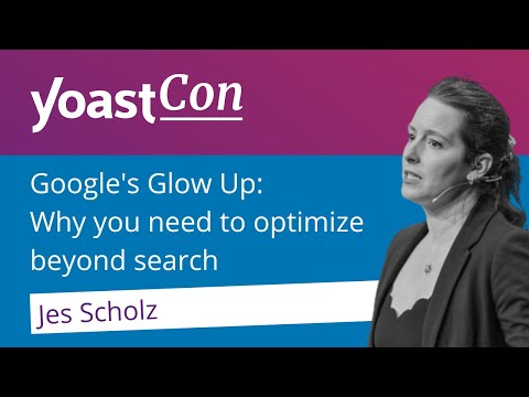 “Google’s glow up: Why you need to optimize beyond search” - Jes Scholz | #YoastCon2023