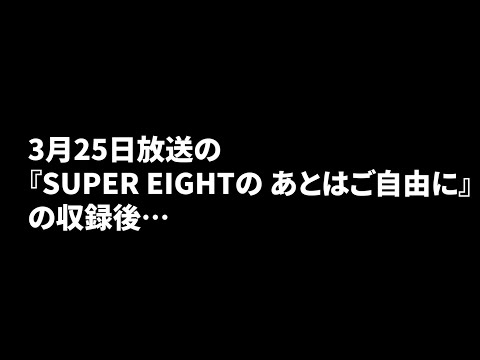 「SUPER EIGHTの あとはご自由に」の収録後…