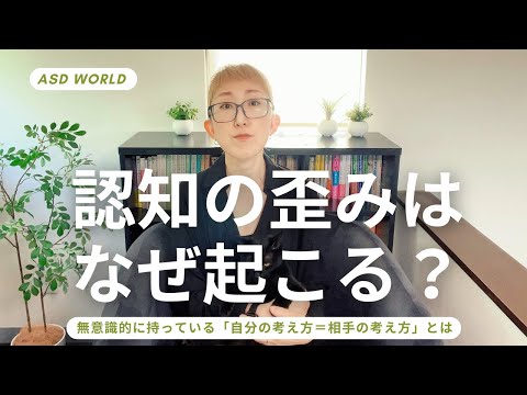 認知の歪みはなぜ起こる？｜ASD｜無意識的に持っている「自分の考え方＝相手の考え方」とは｜大人の発達障害