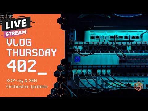 VLOG Thursday 402: XCP-ng & Xen Orchestra Updates