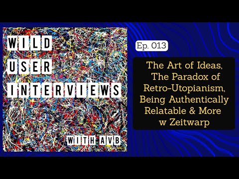 Ep. 013 -The Art of Ideas, The Paradox of Retro-Utopianism, Being Authentically Relatable w Zeitwarp