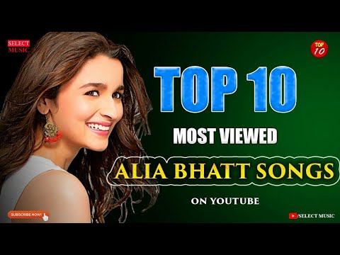 Top 10 Most Viewed Alia Bhatt Songs on YouTube | Alia bhatt hit songs | radha song tamma tamma song