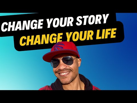 When You Change Your Story, You Will Change Your Life