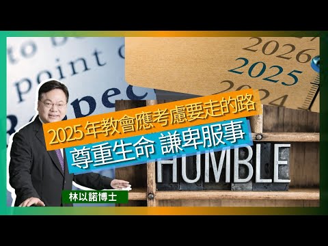 2025 年教會應考慮要走的路｜本機構2025年度計劃｜重新思考教會存在目的｜傳福音是大使命｜Respecting Life 、Humble Service｜林以諾博士 （中文字幕）