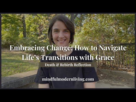 Embracing Change: How to Navigate Life’s Transitions with Grace | Death & Rebirth Reflection