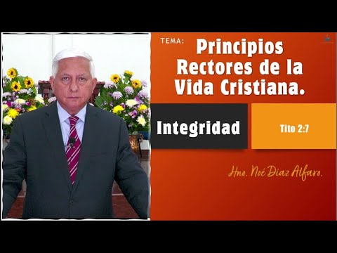 Tema: Principios rectores de la vida cristiana. INTEGRIDAD. Hno. Noé Díaz Alfaro