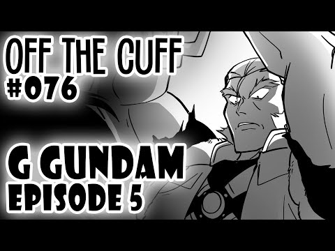 Off the Cuff #076: G Gundam - EPISODE 5