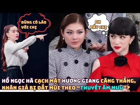 Hồ Ngọc Hà cạch mặt Hương Giang căng thẳng, Khán giả bị dắt mũi theo kịch bản “Thuyết âm mưu”???