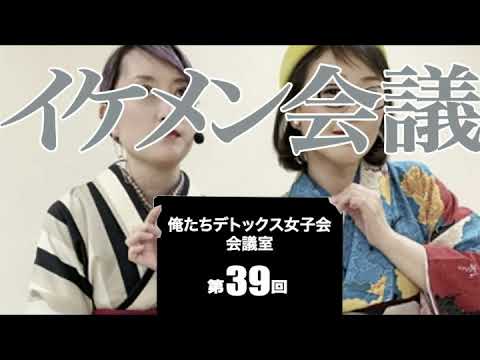 第39回 俺たちデトックス女子会会議室【イケメン会議】