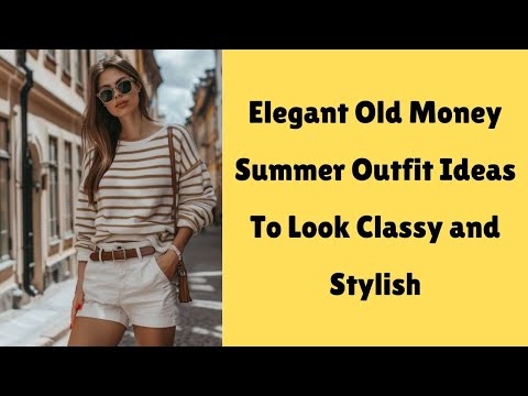 Elegant Old Money Summer Outfit Ideas To Look Classy and Stylish