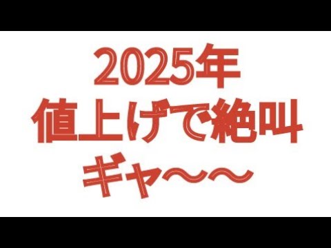 2025年 値上げで絶叫 ギャ〜〜