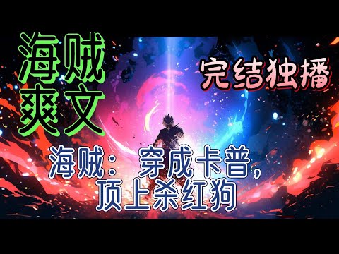 《海贼：穿成卡普，顶上杀红狗》 刚穿越成海贼王里的铁拳卡普。就收到了艾斯被抓的消息，卡普发誓：这一次，红狗我吃定了，战国也留不住它，我说的！然而卡普的一些列动作引起了。。应#穿越 #海贼王 #有声小说