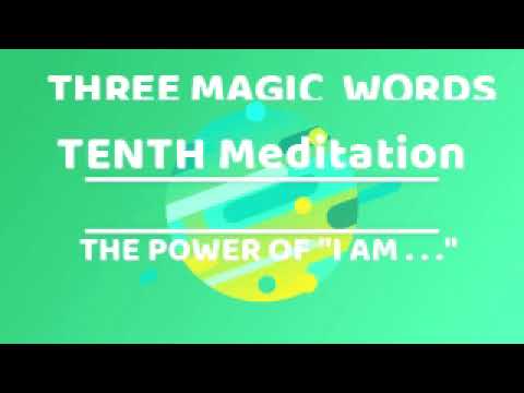 TENTH  MEDITATION: THE POWER OF" I AM ….” THREE MAGIC WORDS -