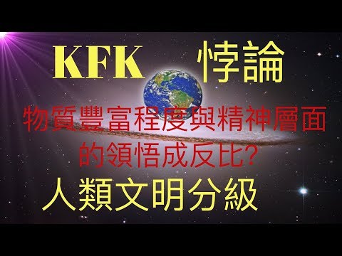 KFK悖論：物質豐富程度與精神層面的領悟成反比？那如何理解人類文明的進步和發展，人類文明的分級。  #KFK研究院