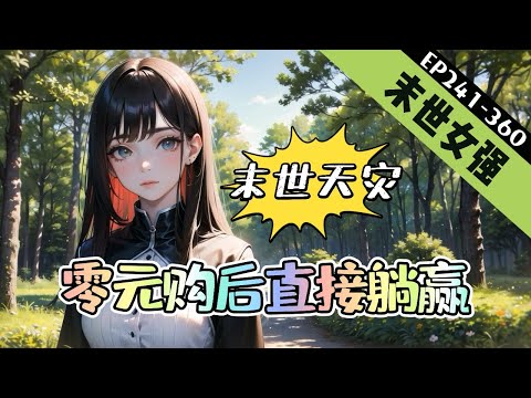 🔥完結🔥《末世天灾：零元购后直接躺赢》241-360【天灾末世+重生+女强+空间】