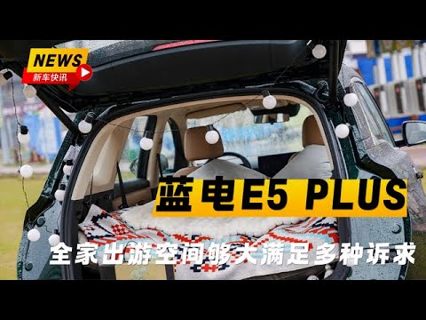 全家出游空间要够大蓝电E5 PLUS满足你多种装载诉求