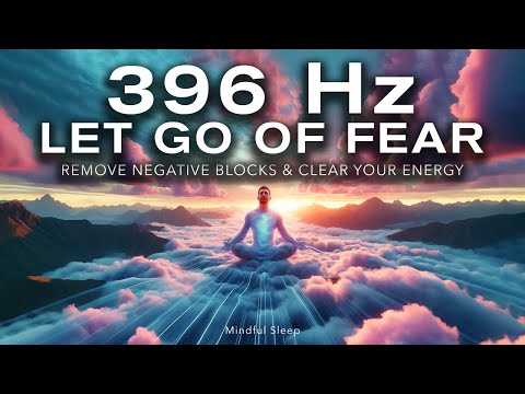 396 Hz Frequency - Let Go of Fear & Remove Negative Blocks