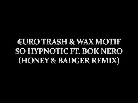 €URO TRA$H & Wax Motif - So Hypnotic (Ft. Bok Nero) [Honey & Badger Remix]