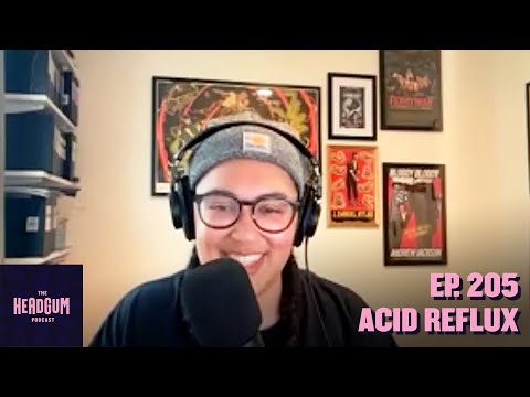 Acid Reflux - The Headgum Podcast - 205