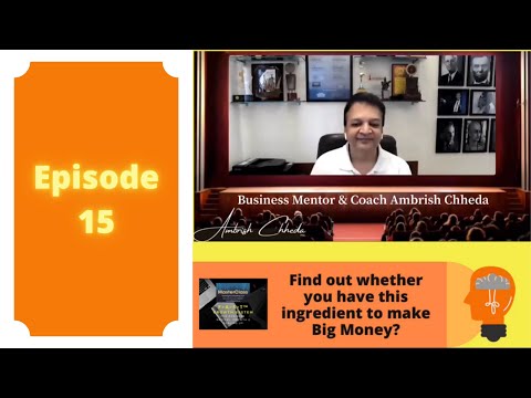 Episode-15: What is the Number-1 Ingredient Required for Creating Big Money and Bigger Wealth?