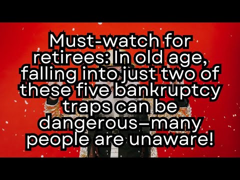 Must-watch for retirees:In old age, falling into just 2 of these 5 bankruptcy traps can be dangerous