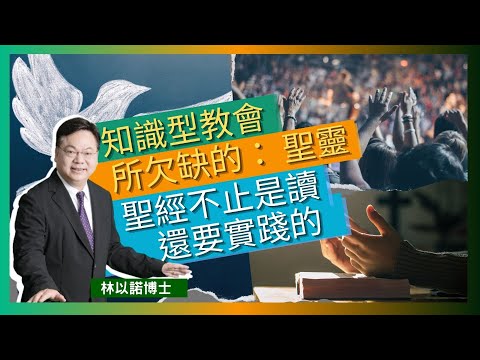 知識型教會所欠缺的： 聖靈｜聖經不止是讀 還要實踐的｜有聖靈才能帶我們走進真理 ｜網上太多假新聞和謊言｜林以諾博士 (中文字幕)