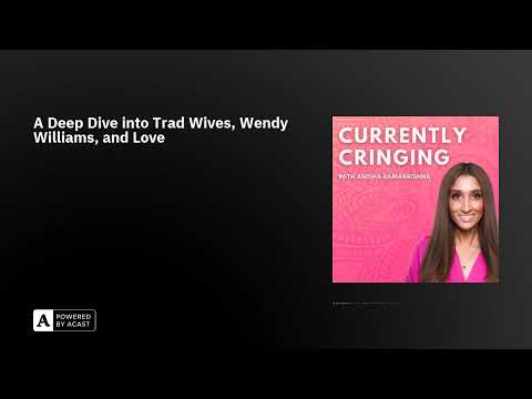 A Deep Dive into Trad Wives, Wendy Williams, and Love