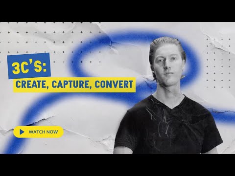 3 C’s: Create, Capture, Convert