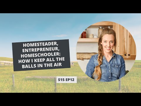 S15: E12: Homesteader, Entrepreneur, Homeschooler: How I Keep All the Balls in the Air