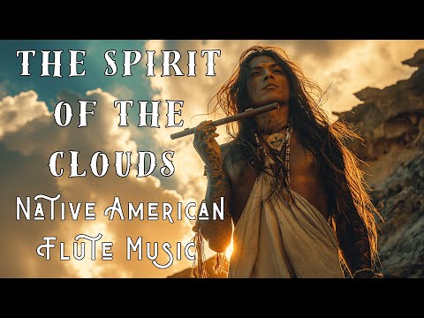 The Spirit of the Clouds - Native American Flute Music | Healing Melodies for Soul and Mind