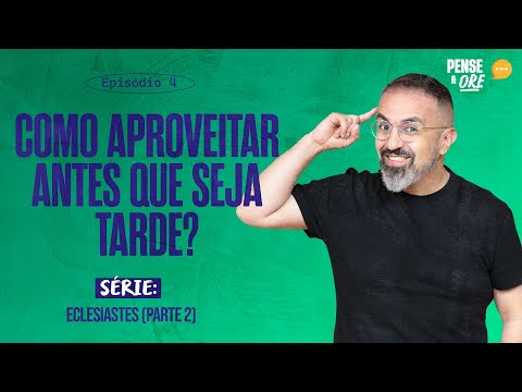 COMO APROVEITAR ANTES QUE SEJA TARDE? | SÉRIE: ECLESIASTES (PARTE2) | PENSE E ORE