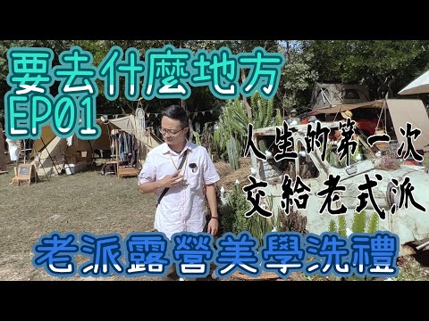 老派露營美學洗禮｜人生的第一次交給老式派｜要去什麼地方【EP 01】