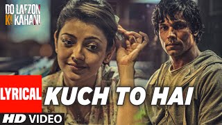 Kuch To Hai Lyrical Video Song | DO LAFZON KI KAHANI | Randeep Hooda, Kajal Aggarwal