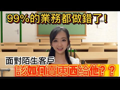 面對陌生客戶，該如何賣東西給他？99%的業務員都做錯了！ 怎麼做？王宣雯老師