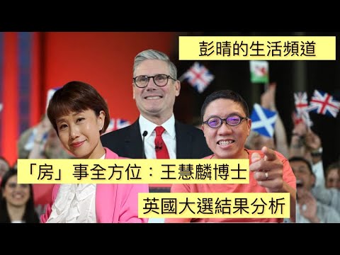 彭晴的生活頻道： 「房」事全方位- 王慧麟博士分析 #英國大選2024結果分析 #BNO #工黨