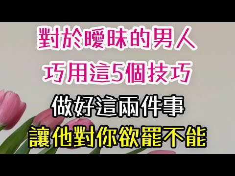 對於曖昧的男人，巧用這5個技巧，做好這兩件事，讓他對你欲罷不能；#曖昧 #男人 #技巧 #-| 三重愛 lovery