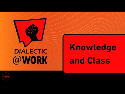 Dialectic At Work: Knowledge and Class