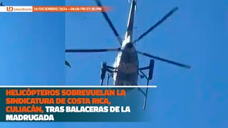 Helicópteros🚁 sobrevuelan la sindicatura de Costa Rica, Culiacán📍, tras balaceras💥 de la madrugada