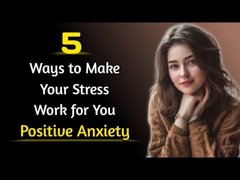 5 Ways to Make Your Stress Work for You | Positive Anxiety