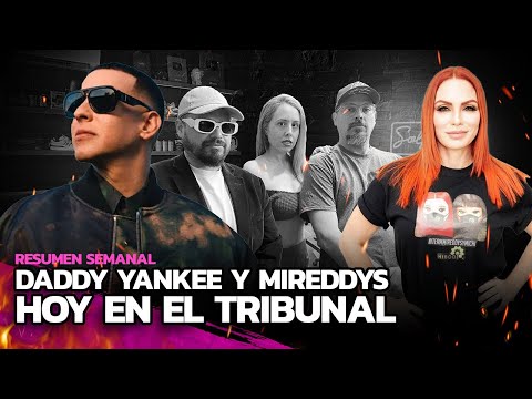 HOY EN EL TRIBUNAL: DADDY YANKEE & MIREDDYS