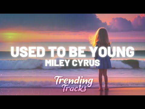 Miley Cyrus - Used To Be Young (Lyrics)