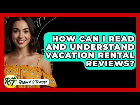 How Can I Read and Understand Vacation Rental Reviews? - Resort 2 Travel